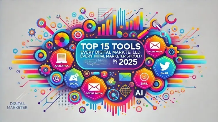 Top 15 Tools Every Digital Marketer Should Use in 2025