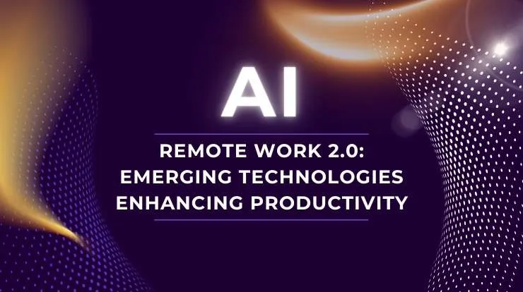 Remote Work 2.0 Emerging Technologies Enhancing Productivity