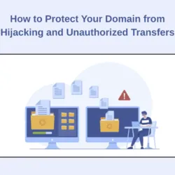 How to Protect Your Domain from Hijacking and Unauthorized Transfers